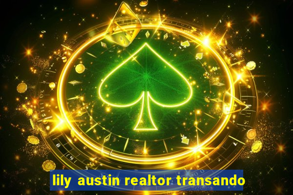 lily austin realtor transando